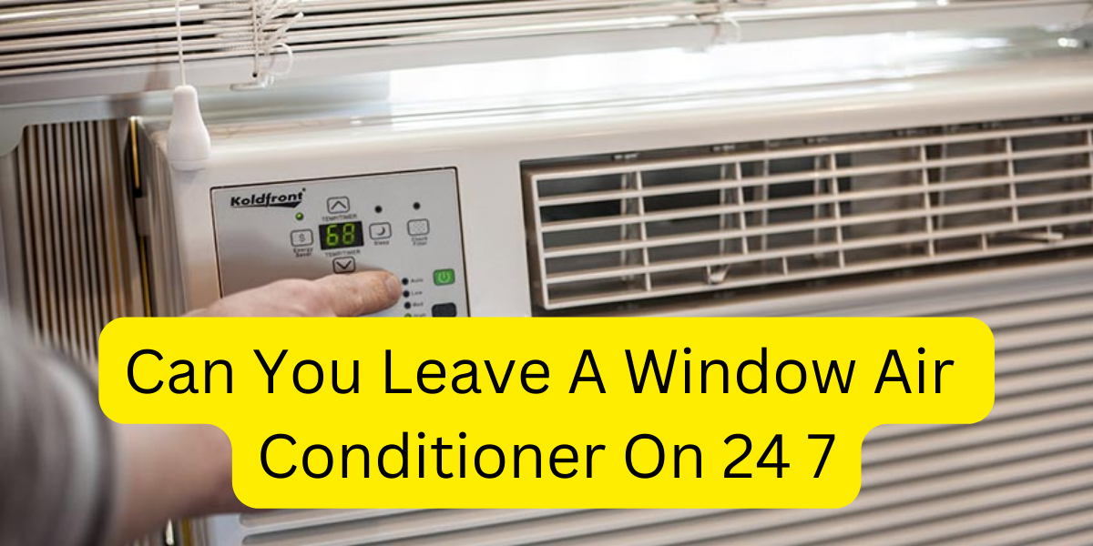 Can You Leave A Window Air Conditioner On 24 7